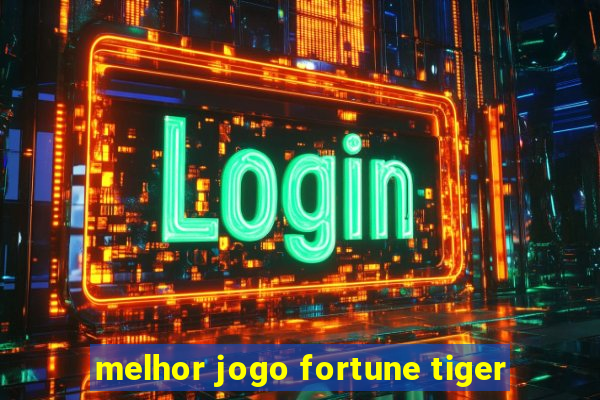 melhor jogo fortune tiger